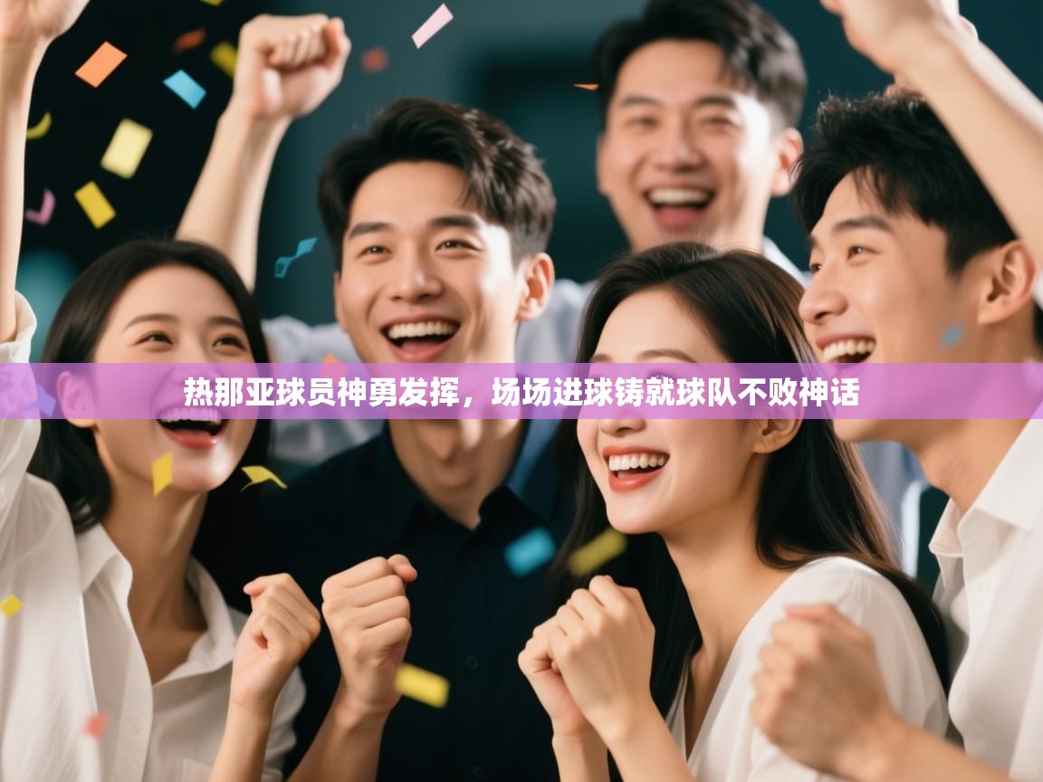 热那亚球员神勇发挥，场场进球铸就球队不败神话  第1张